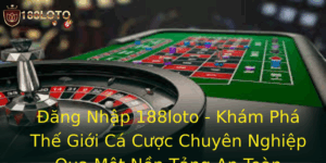 Đăng Nhập 188loto - Khám Phá Thế Giới Cá Cược Chuyên Nghiệp Qua Một Nền Tảng An Toàn 7 Ang Nhap 188Loto Kham Pha The Gioi Ca Cuoc Chuyen Nghiep Qua Mot Nen Tang An Toan 1