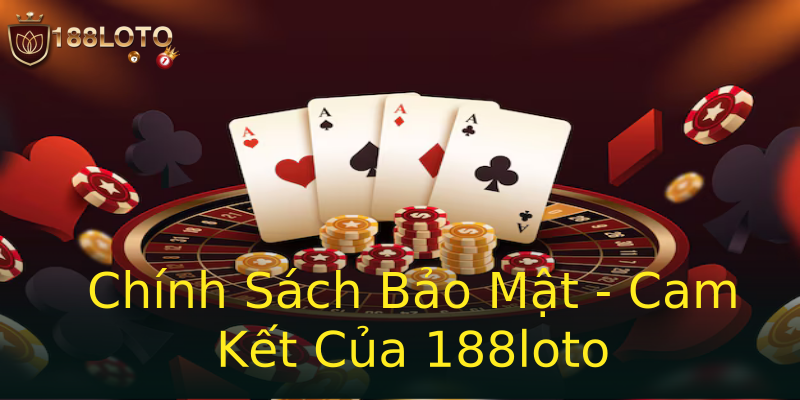 Chính Sách Bảo Mật - Cam Kết Của 188loto Chính Sách Bảo Mật - Cam Kết Của 188loto