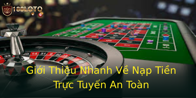 Giới Thiệu Nhanh Về Nạp Tiền Trực Tuyến An Toàn Giới Thiệu Nhanh Về Nạp Tiền Trực Tuyến An Toàn