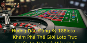 Hướng Dẫn Đăng Ký 188loto - Khám Phá Thế Giới Loto Trực Tuyến An Toàn và Hiệu Quả 1 Huong Dan Ang Ky 188Loto Kham Pha The Gioi Loto Truc Tuyen An Toan Va Hieu Qua 1