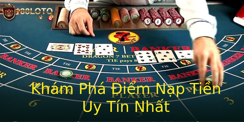 Khám Phá Điểm Nạp Tiền Uy Tín Nhất Khám Phá Điểm Nạp Tiền Uy Tín Nhất