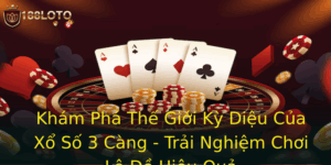 Khám Phá Thế Giới Kỳ Diệu Của Xổ Số 3 Càng - Trải Nghiệm Chơi Lô Đề Hiệu Quả 9 Kham Pha The Gioi Ky Dieu Cua Xo So 3 Cang Trai Nghiem Choi Lo E Hieu Qua 1