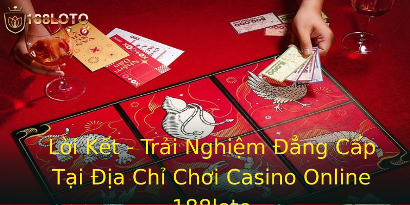 Lời Kết - Trải Nghiệm Đẳng Cấp Tại Địa Chỉ Chơi Casino Online 188loto Lời Kết - Trải Nghiệm Đẳng Cấp Tại Địa Chỉ Chơi Casino Online 188loto