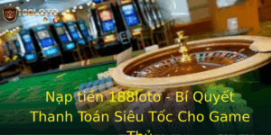 Nạp tiền 188loto - Bí Quyết Thanh Toán Siêu Tốc Cho Game Thủ 5 Nap Tien 188Loto Bi Quyet Thanh Toan Sieu Toc Cho Game Thu 1