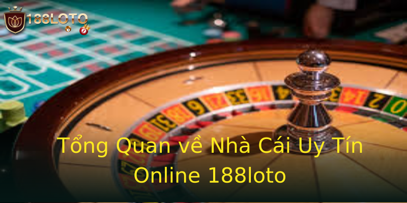 Tổng Quan về Nhà Cái Uy Tín Online 188loto Tổng Quan về Nhà Cái Uy Tín Online 188loto