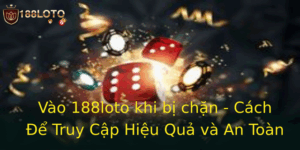 Vào 188loto khi bị chặn - Cách Để Truy Cập Hiệu Quả và An Toàn 2 Vao 188Loto Khi Bi Chan Cach E Truy Cap Hieu Qua Va An Toan 1